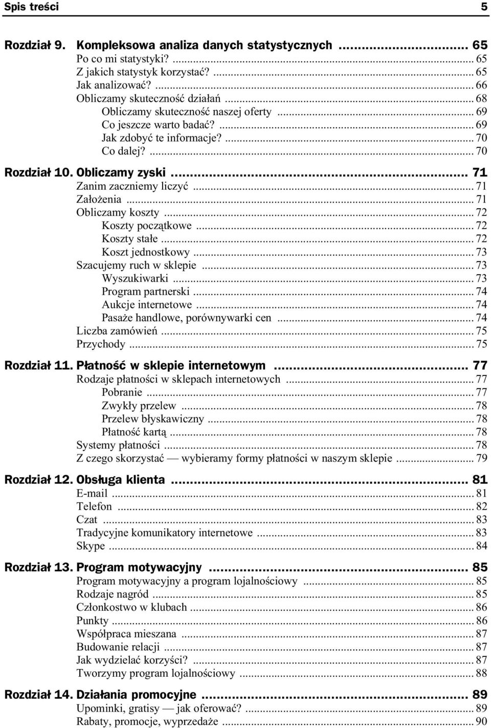 .. 71 Obliczamy koszty... 72 Koszty pocz tkowe... 72 Koszty sta e... 72 Koszt jednostkowy... 73 Szacujemy ruch w sklepie... 73 Wyszukiwarki... 73 Program partnerski... 74 Aukcje internetowe.