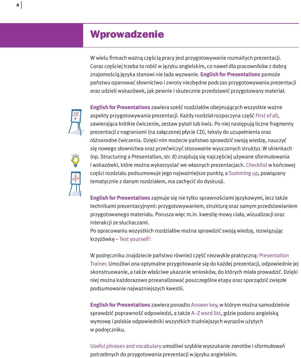 English for Presentations pomoże państwu opanować słownictwo i zwroty niezbędne podczas przygotowywania prezentacji oraz udzieli wskazówek, jak pewnie i skutecznie przedstawić przygotowany materiał.