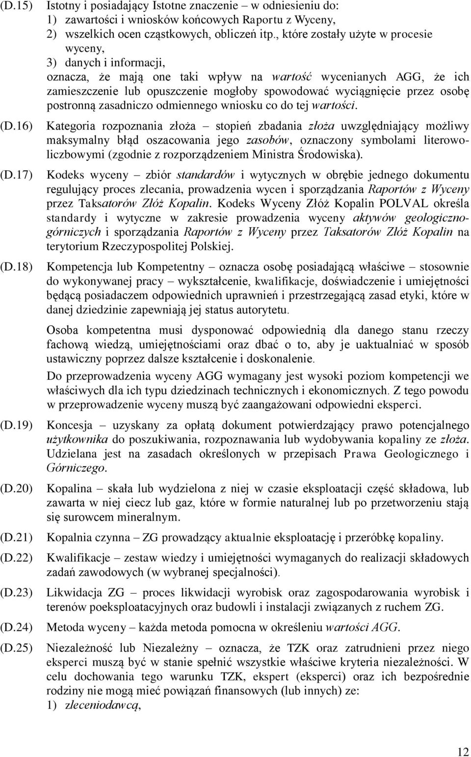 , które zostały użyte w procesie wyceny, 3) danych i informacji, oznacza, że mają one taki wpływ na wartość wycenianych AGG, że ich zamieszczenie lub opuszczenie mogłoby spowodować wyciągnięcie przez