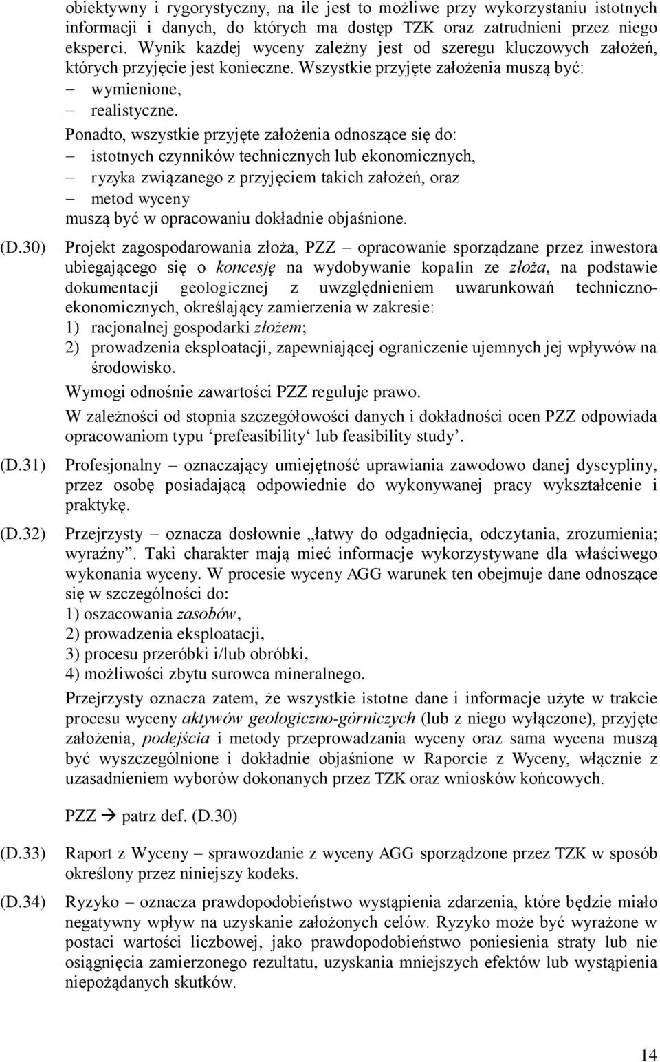 Ponadto, wszystkie przyjęte założenia odnoszące się do: istotnych czynników technicznych lub ekonomicznych, ryzyka związanego z przyjęciem takich założeń, oraz metod wyceny muszą być w opracowaniu