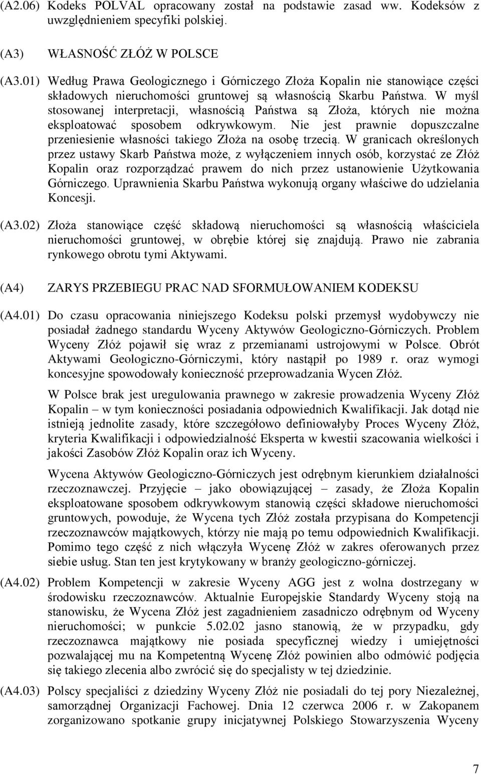 W myśl stosowanej interpretacji, własnością Państwa są Złoża, których nie można eksploatować sposobem odkrywkowym. Nie jest prawnie dopuszczalne przeniesienie własności takiego Złoża na osobę trzecią.