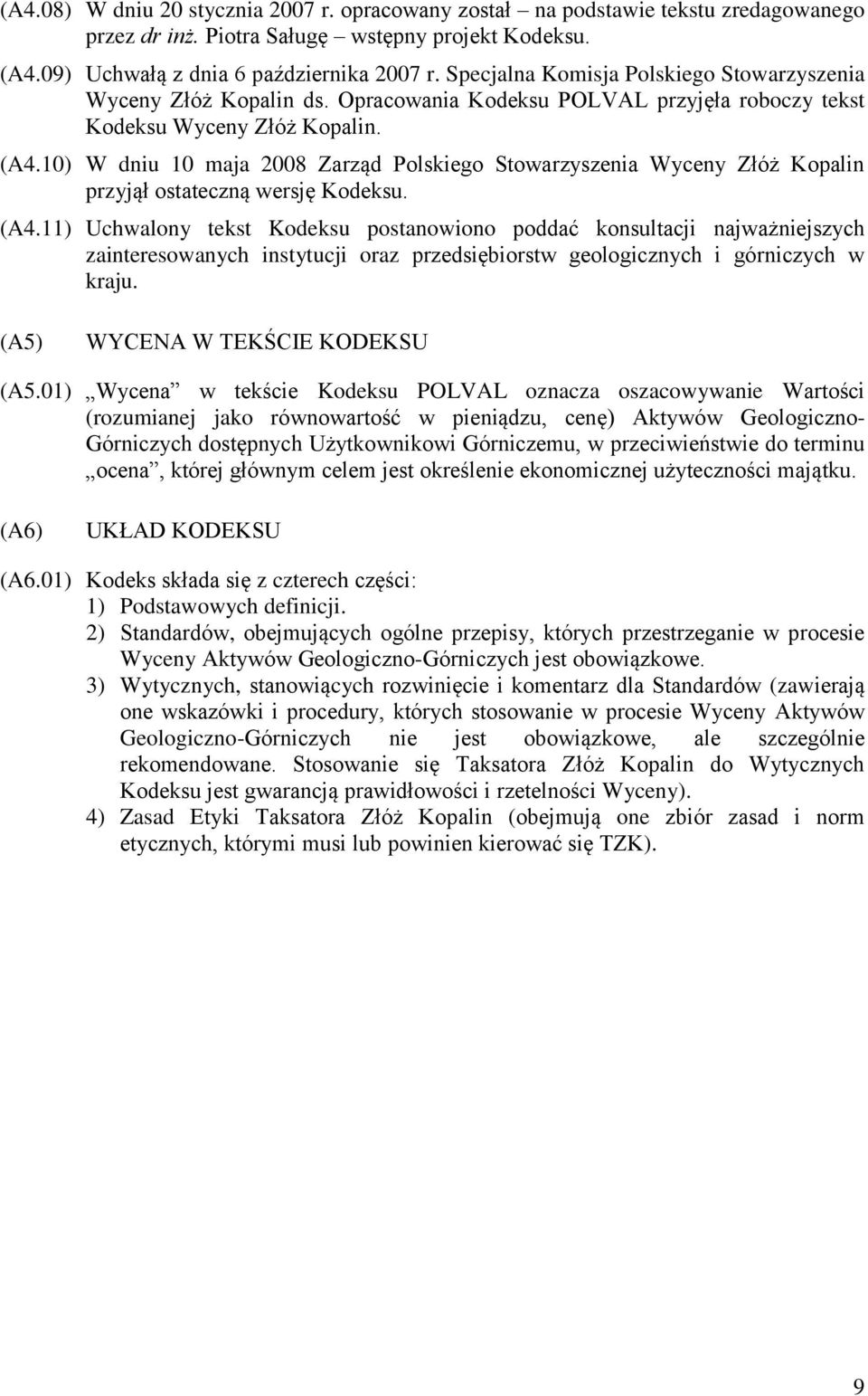 10) W dniu 10 maja 2008 Zarząd Polskiego Stowarzyszenia Wyceny Złóż Kopalin przyjął ostateczną wersję Kodeksu. (A4.