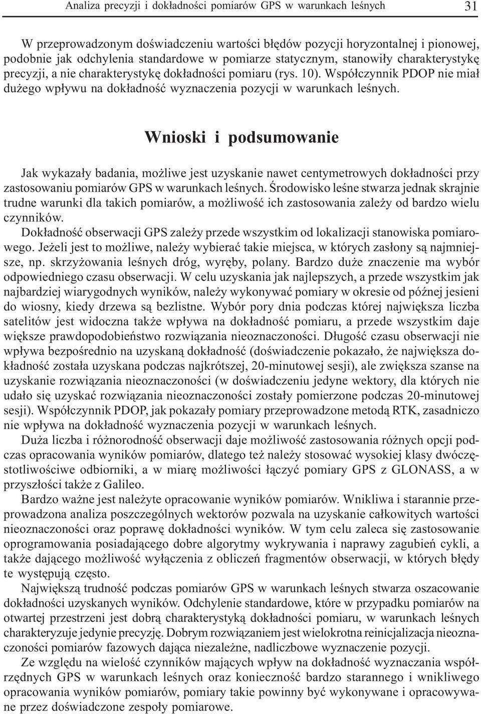 Wnioski i podsumowanie Jak wykaza³y badania, mo liwe jest uzyskanie nawet centymetrowych dok³adnoœci przy zastosowaniu pomiarów GPS w warunkach leœnych.