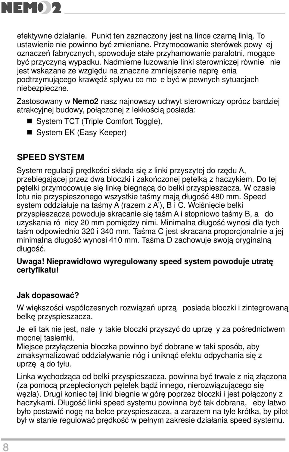 Nadmierne luzowanie linki sterowniczej również nie jest wskazane ze względu na znaczne zmniejszenie naprężenia podtrzymującego krawędź spływu co może być w pewnych sytuacjach niebezpieczne.