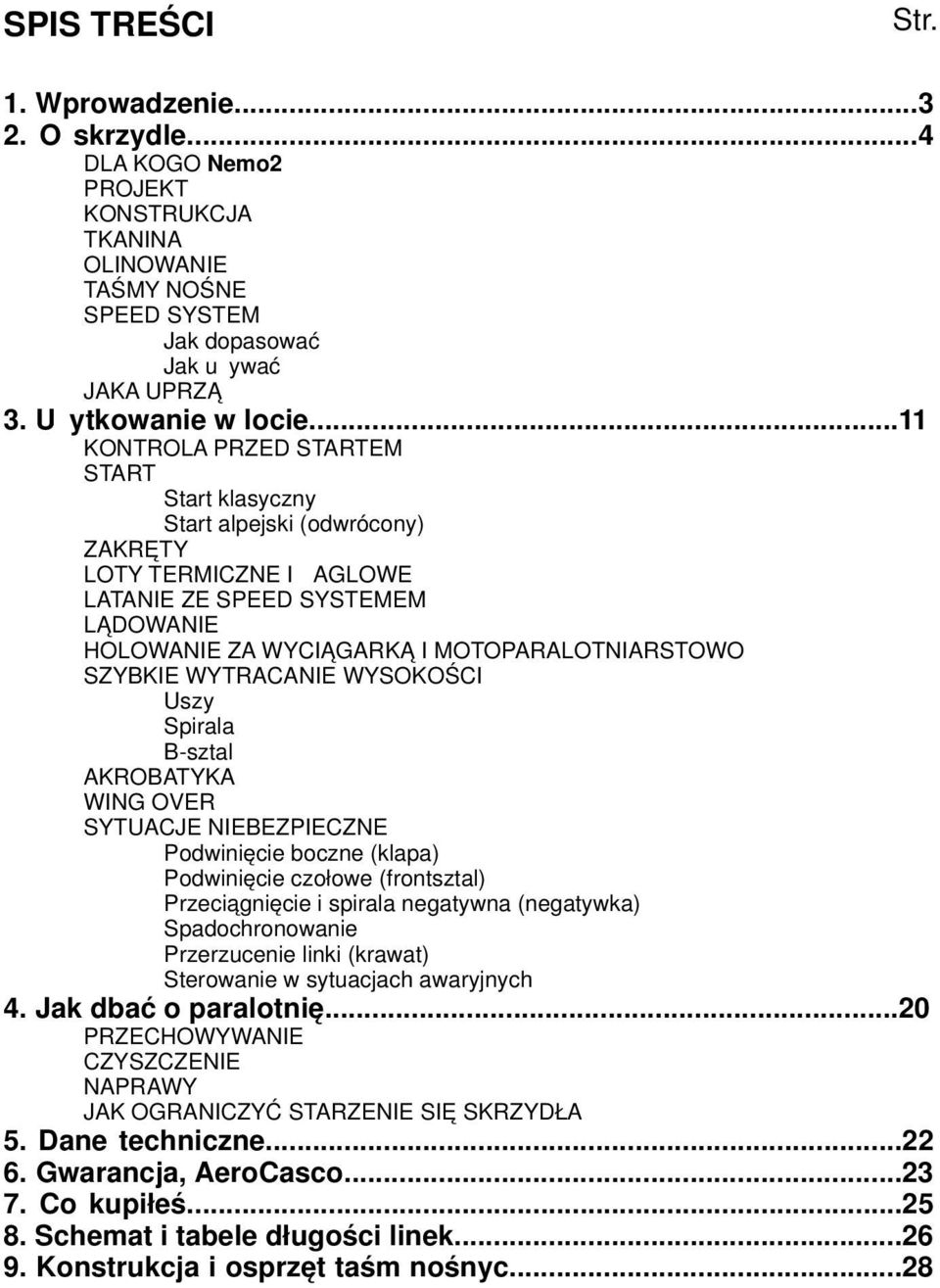 SZYBKIE WYTRACANIE WYSOKOŚCI Uszy Spirala B-sztal AKROBATYKA WING OVER SYTUACJE NIEBEZPIECZNE Podwinięcie boczne (klapa) Podwinięcie czołowe (frontsztal) Przeciągnięcie i spirala negatywna