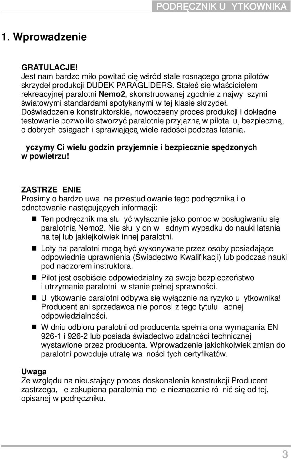 Doświadczenie konstruktorskie, nowoczesny proces produkcji i dokładne testowanie pozwoliło stworzyć paralotnię przyjazną w pilotażu, bezpieczną, o dobrych osiągach i sprawiającą wiele radości podczas