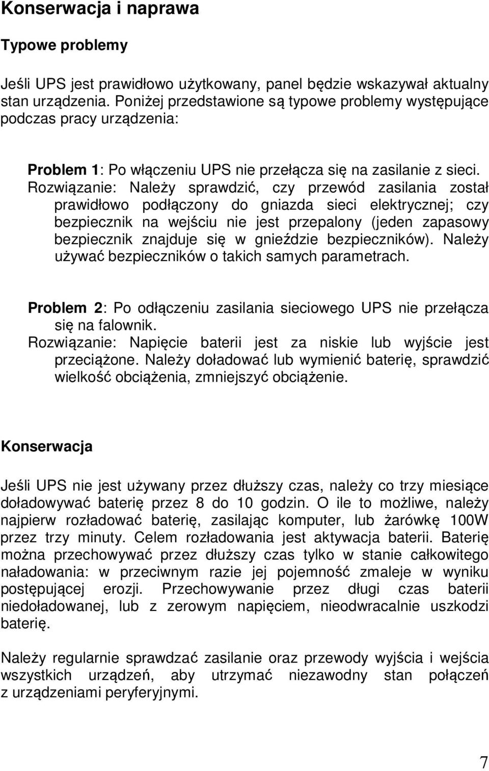 Rozwiązanie: Należy sprawdzić, czy przewód zasilania został prawidłowo podłączony do gniazda sieci elektrycznej; czy bezpiecznik na wejściu nie jest przepalony (jeden zapasowy bezpiecznik znajduje