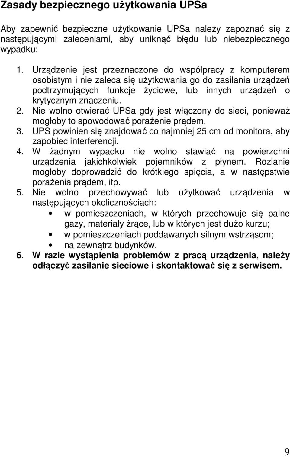 Nie wolno otwierać UPSa gdy jest włączony do sieci, ponieważ mogłoby to spowodować porażenie prądem. 3. UPS powinien się znajdować co najmniej 25 cm od monitora, aby zapobiec interferencji. 4.