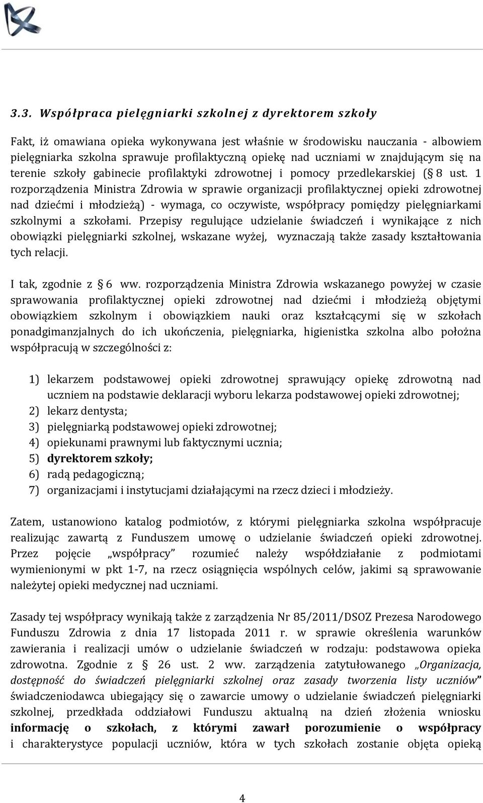 1 rozporządzenia Ministra Zdrowia w sprawie organizacji profilaktycznej opieki zdrowotnej nad dziećmi i młodzieżą) - wymaga, co oczywiste, współpracy pomiędzy pielęgniarkami szkolnymi a szkołami.