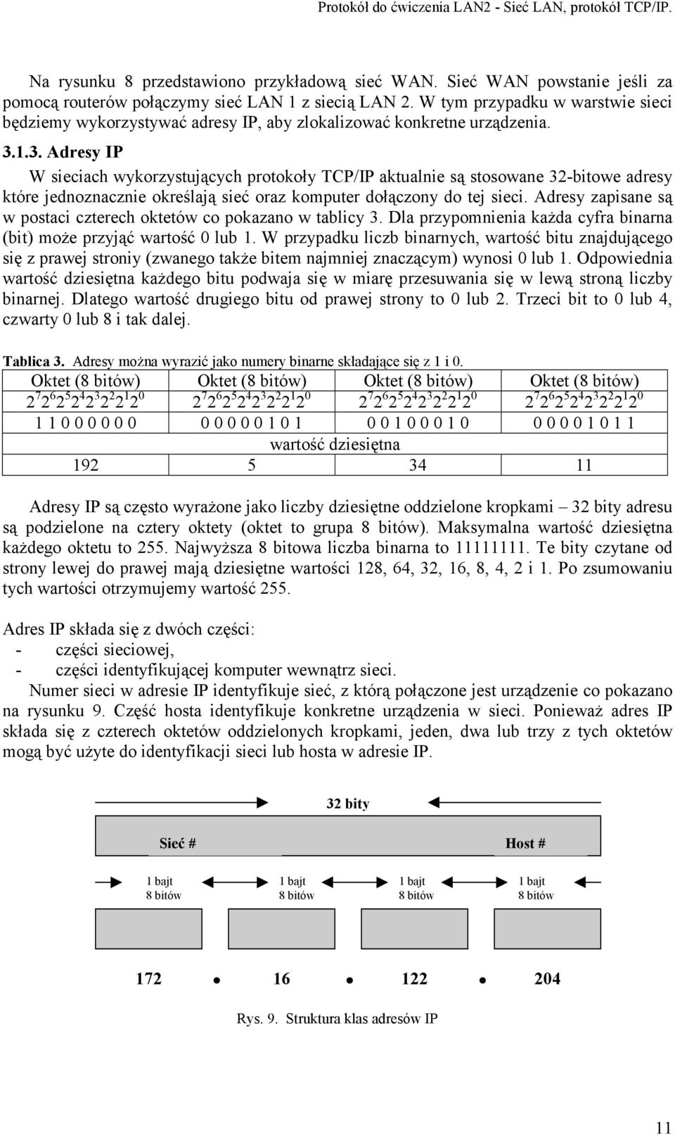 1.3. Adresy IP W sieciach wykorzystujących protokoły TCP/IP aktualnie są stosowane 32-bitowe adresy które jednoznacznie określają sieć oraz komputer dołączony do tej sieci.