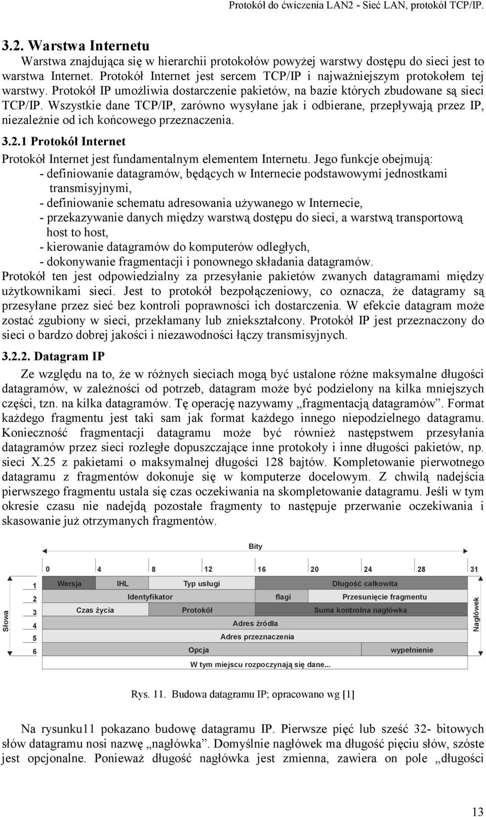 Wszystkie dane TCP/IP, zarówno wysyłane jak i odbierane, przepływają przez IP, niezależnie od ich końcowego przeznaczenia. 3.2.