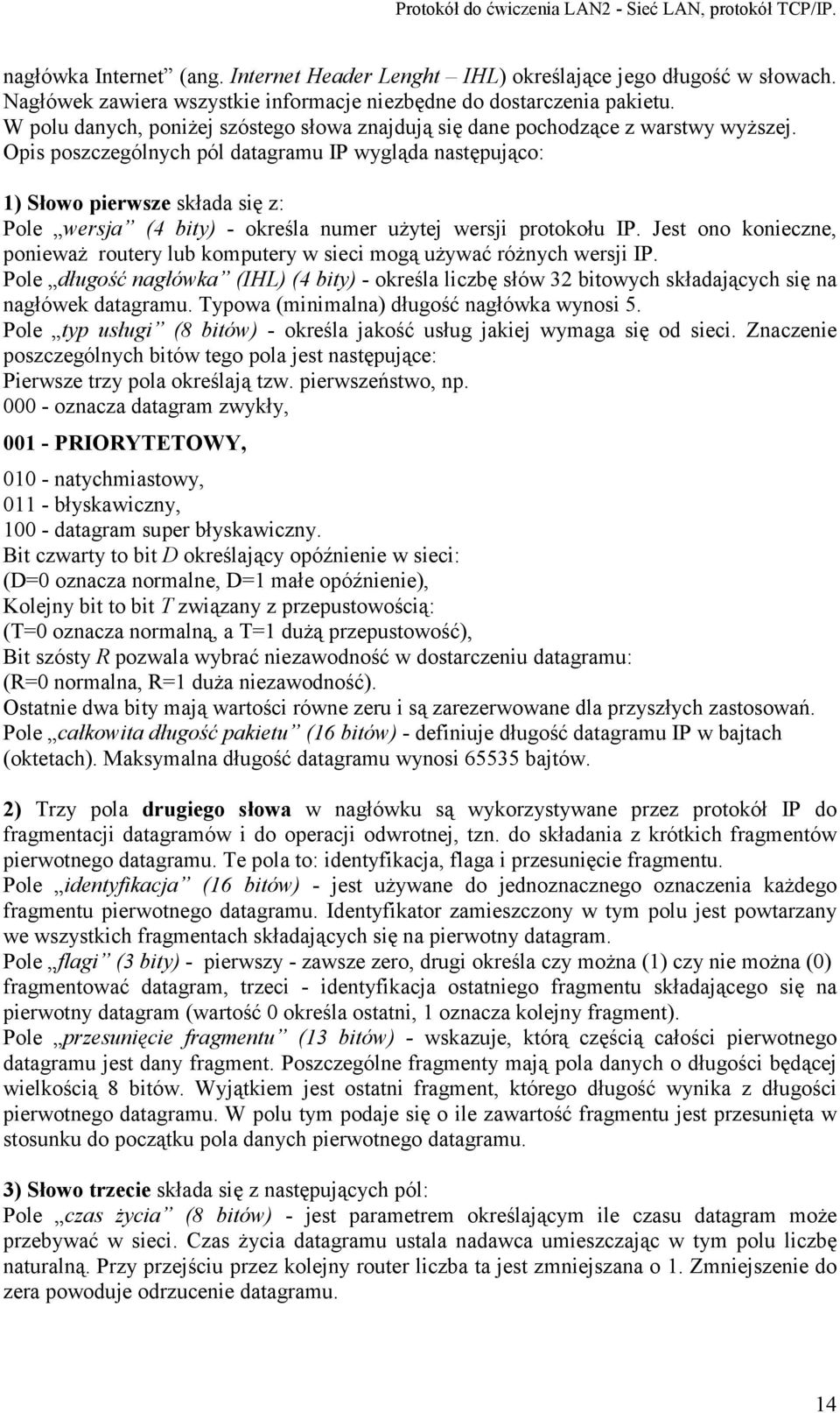 Opis poszczególnych pól datagramu IP wygląda następująco: 1) Słowo pierwsze składa się z: Pole wersja (4 bity) - określa numer użytej wersji protokołu IP.