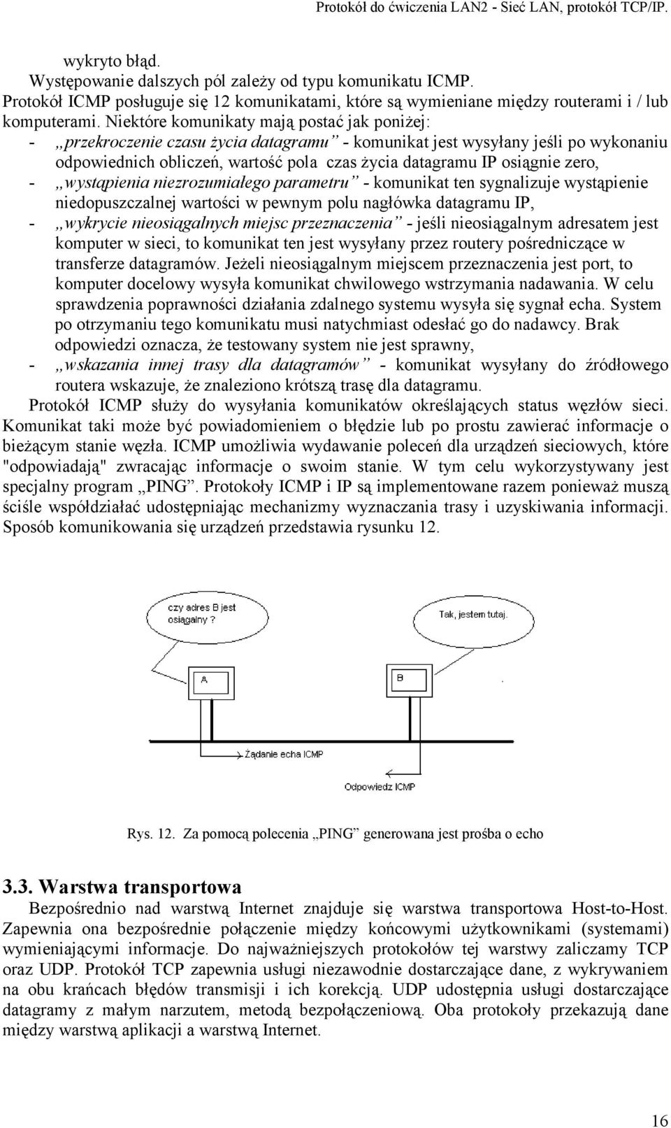 zero, - wystąpienia niezrozumiałego parametru - komunikat ten sygnalizuje wystąpienie niedopuszczalnej wartości w pewnym polu nagłówka datagramu IP, - wykrycie nieosiągalnych miejsc przeznaczenia -