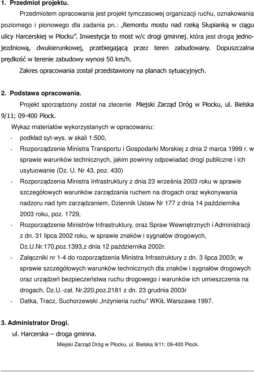 Dopuszczalna prędkość w terenie zabudowy wynosi 50 km/h. Zakres opracowania został przedstawiony na planach sytuacyjnych. 2. Podstawa opracowania.