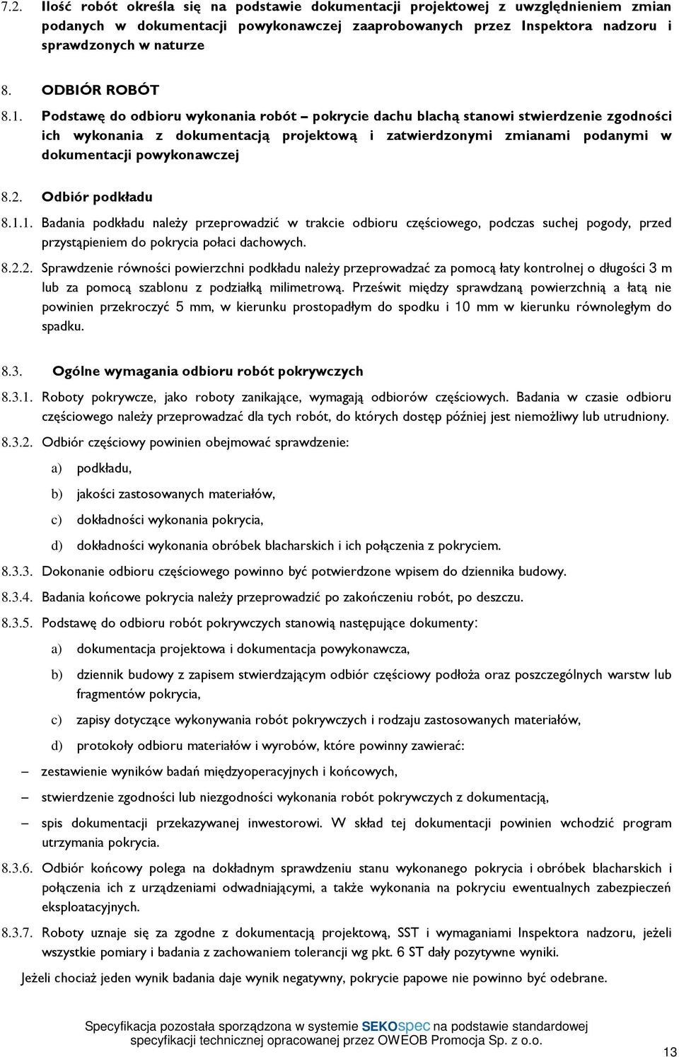 Podstawę do odbioru wykonania robót pokrycie dachu blachą stanowi stwierdzenie zgodności ich wykonania z dokumentacją projektową i zatwierdzonymi zmianami podanymi w dokumentacji powykonawczej 8.2.