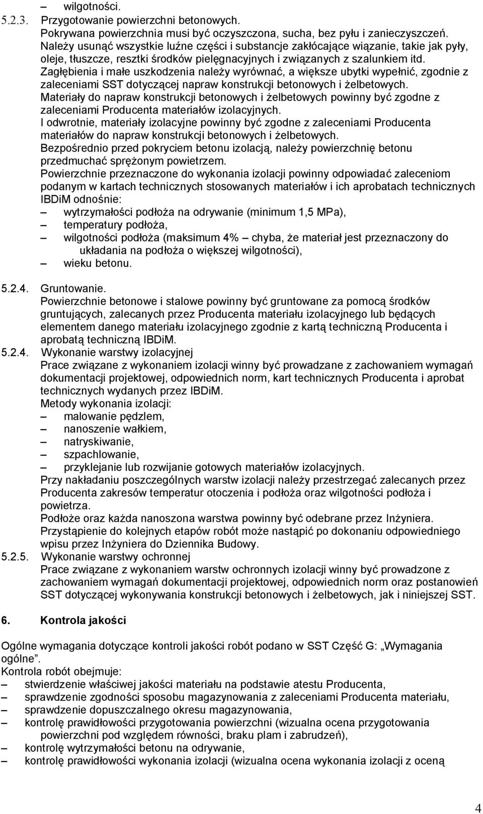 Zagłębienia i małe uszkodzenia należy wyrównać, a większe ubytki wypełnić, zgodnie z zaleceniami SST dotyczącej napraw konstrukcji betonowych i żelbetowych.