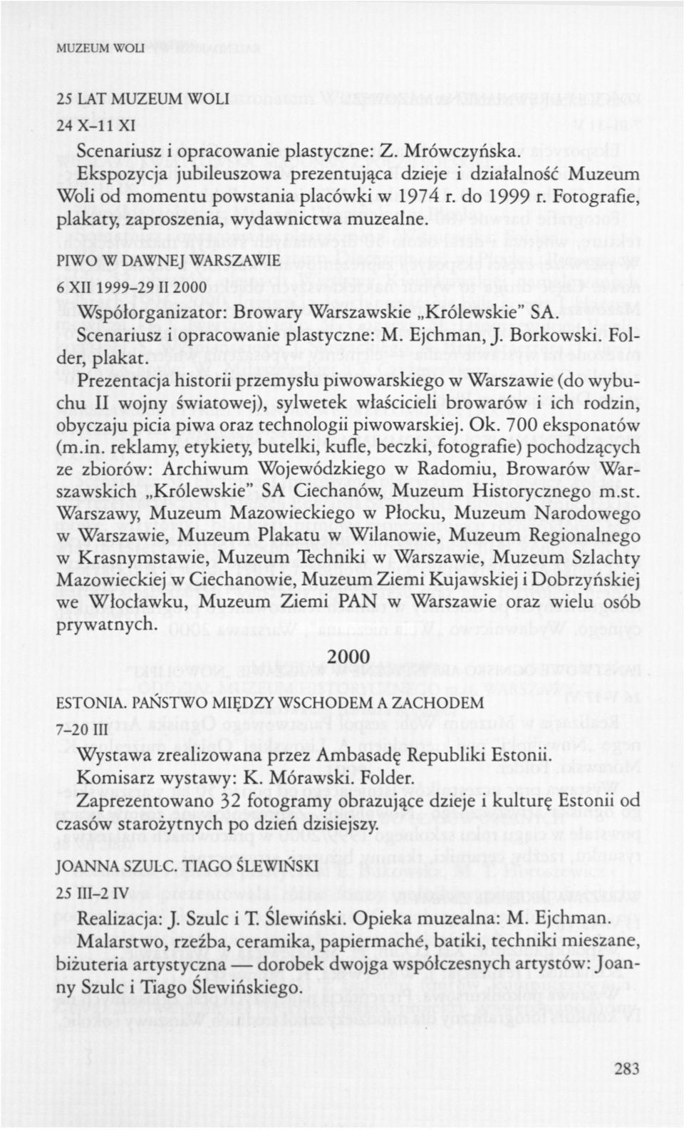 PIWO W DAWNEJ WARSZAWIE 6 X11 1999-29 II 2000 Współorganizator: Browary Warszawskie Królewskie" SA. Scenariusz i opracowanie plastyczne: M. Ejchman, J. Borkowski. Folder, plakat.