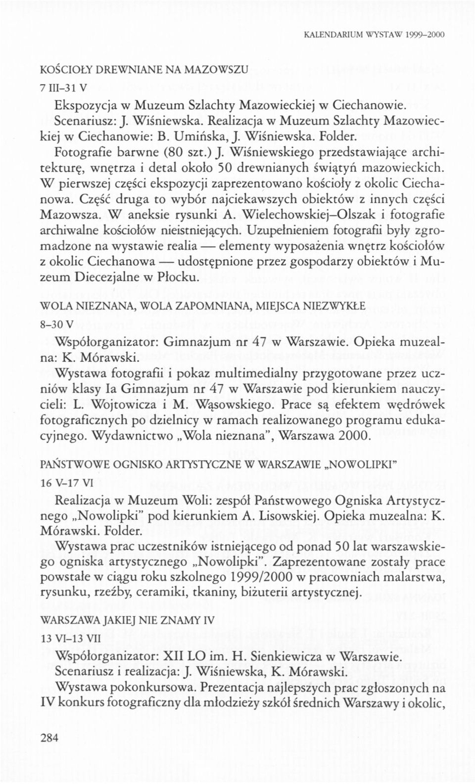 Wiśniewskiego przedstawiające architekturę, wnętrza i detal około 50 drewnianych świątyń mazowieckich. W pierwszej części ekspozycji zaprezentowano kościoły z okolic Ciechanowa.