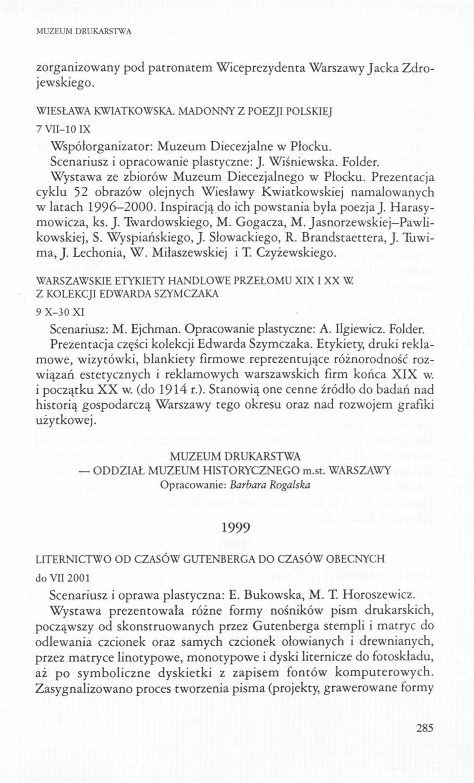 Prezentacja cyklu 52 obrazów olejnych Wiesławy Kwiatkowskiej namalowanych w latach 1996-2000. Inspiracją do ich powstania była poezja J. Harasymowicza, ks. J. Twardowskiego, M. Gogacza, M.