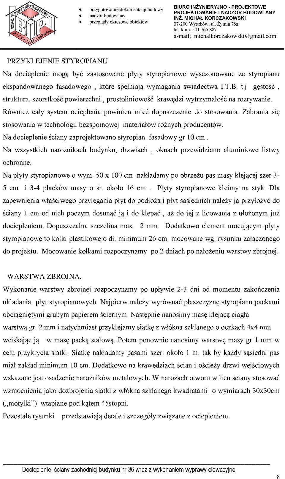 Zabrania się stosowania w technologii bezspoinowej materiałów różnych producentów. Na docieplenie ściany zaprojektowano styropian fasadowy gr 10 cm.