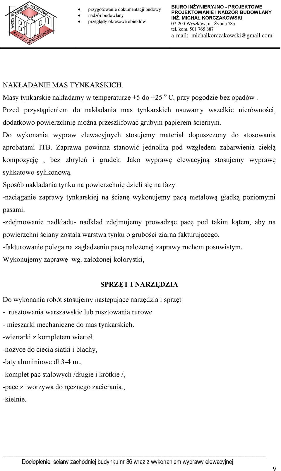 Do wykonania wypraw elewacyjnych stosujemy materiał dopuszczony do stosowania aprobatami ITB. Zaprawa powinna stanowić jednolitą pod względem zabarwienia ciekłą kompozycję, bez zbryleń i grudek.