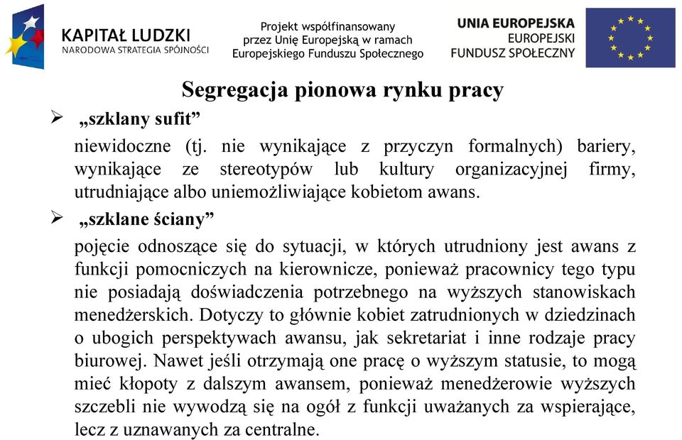 szklane ściany pojęcie odnoszące się do sytuacji, w których utrudniony jest awans z funkcji pomocniczych na kierownicze, ponieważ pracownicy tego typu nie posiadają doświadczenia potrzebnego na