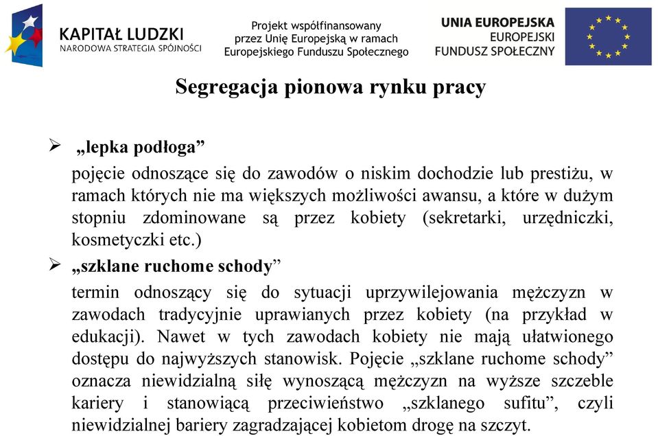 ) szklane ruchome schody termin odnoszący się do sytuacji uprzywilejowania mężczyzn w zawodach tradycyjnie uprawianych przez kobiety (na przykład w edukacji).