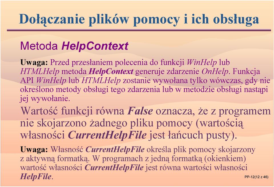 Wartość funkcji równa False oznacza, że z programem nie skojarzono żadnego pliku pomocy (wartością własności CurrentHelpFile jest łańcuch pusty).