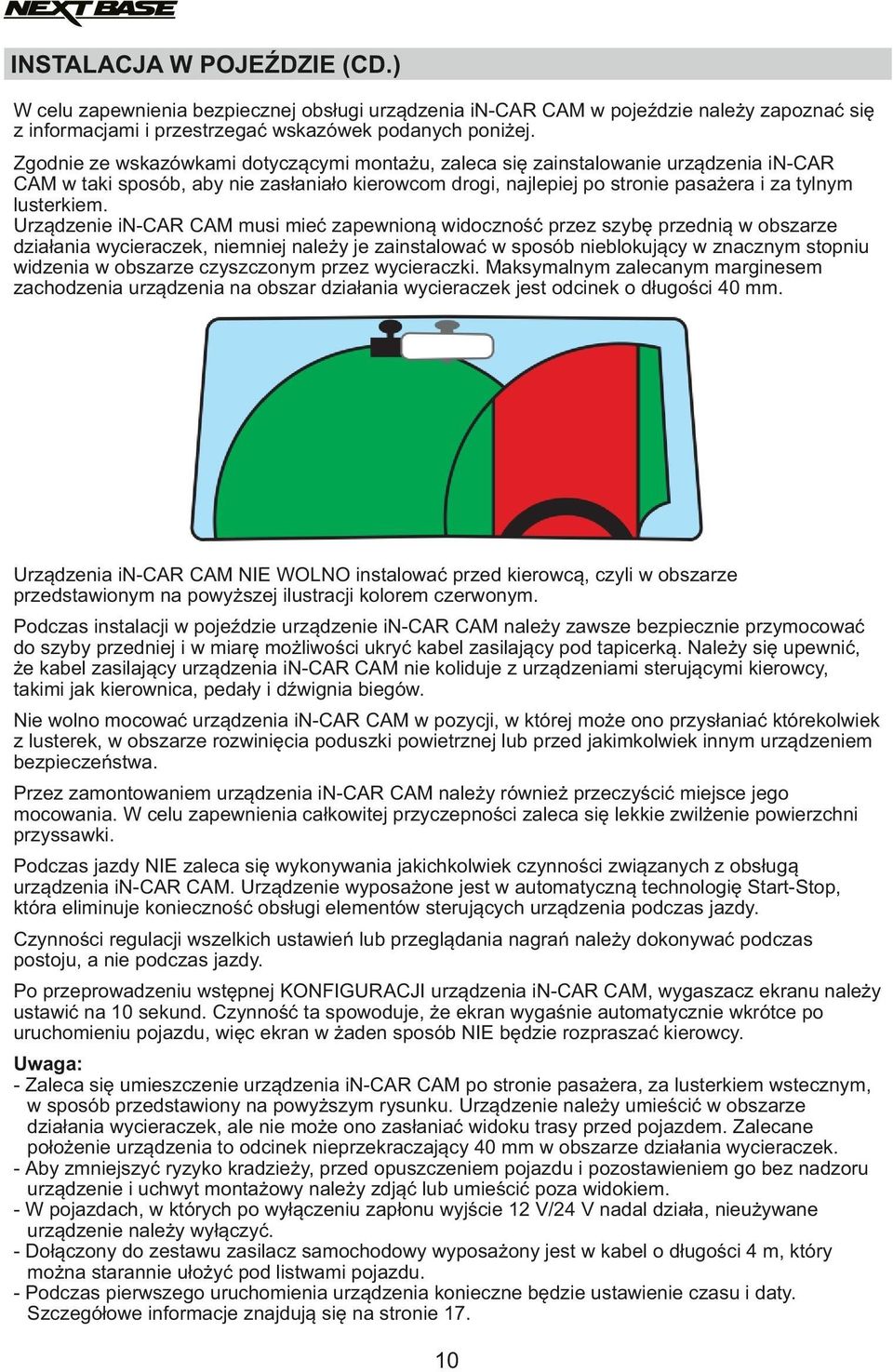 Urządzenie in-car CAM musi mieć zapewnioną widoczność przez szybę przednią w obszarze działania wycieraczek, niemniej należy je zainstalować w sposób nieblokujący w znacznym stopniu widzenia w
