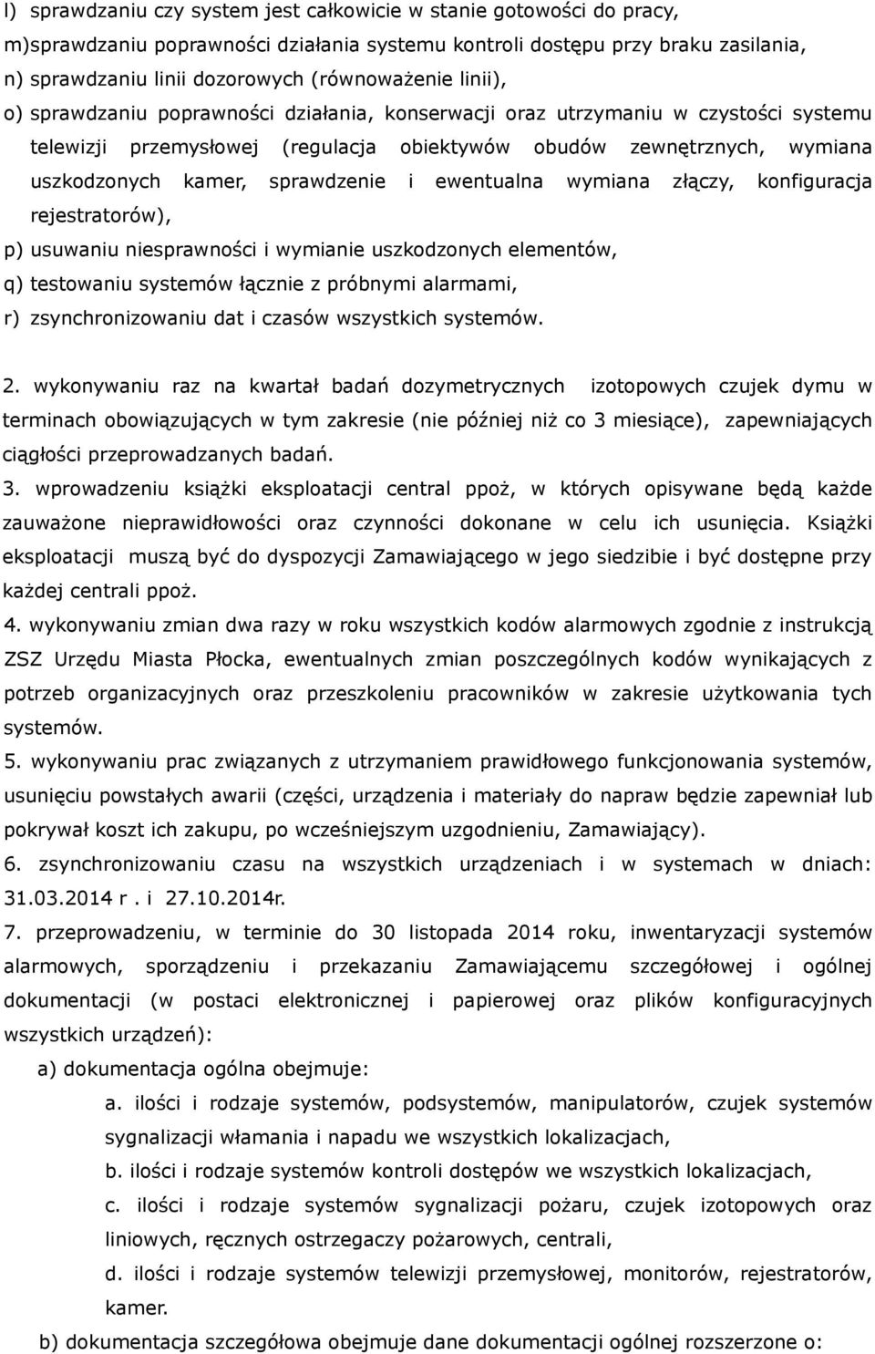 i ewentualna wymiana złączy, konfiguracja rejestratorów), p) usuwaniu niesprawności i wymianie uszkodzonych elementów, q) testowaniu systemów łącznie z próbnymi alarmami, r) zsynchronizowaniu dat i