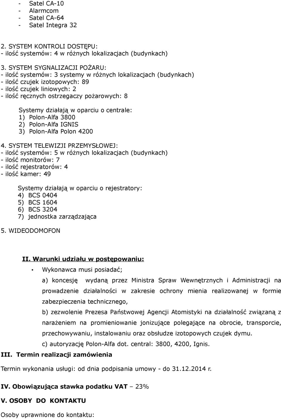 Systemy działają w oparciu o centrale: 1) Polon-Alfa 3800 2) Polon-Alfa IGNIS 3) Polon-Alfa Polon 4200 4.