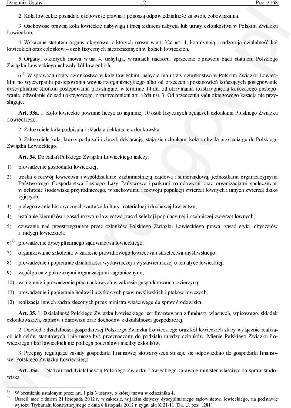 4, koordynują i nadzorują działalność kół łowieckich oraz członków osób fizycznych niezrzeszonych w kołach łowieckich. 5. Organy, o których mowa w ust.