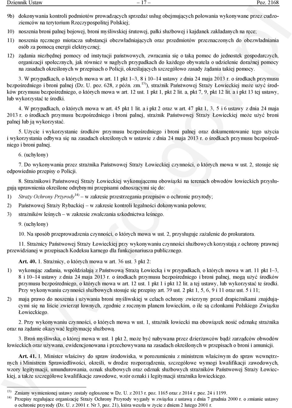 broni myśliwskiej śrutowej, pałki służbowej i kajdanek zakładanych na ręce; 11) noszenia ręcznego miotacza substancji obezwładniających oraz przedmiotów przeznaczonych do obezwładniania osób za