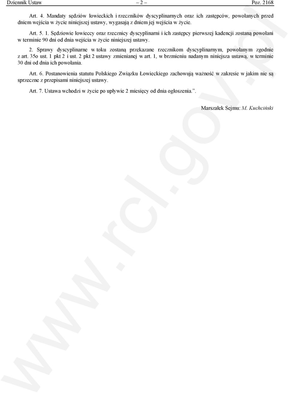 Sędziowie łowieccy oraz rzecznicy dyscyplinarni i ich zastępcy pierwszej kadencji zostaną powołani w terminie 90 dni od dnia wejścia w życie niniejszej ustawy. 2.