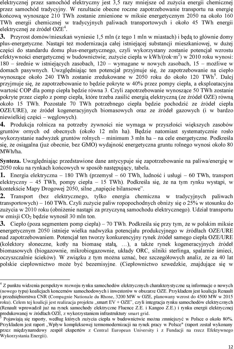 transportowych i około 45 TWh energii elektrycznej ze źródeł OZE 4. 3. Przyrost domów/mieszkań wyniesie 1,5 mln (z tego 1 mln w miastach) i będą to głównie domy plus-energetyczne.