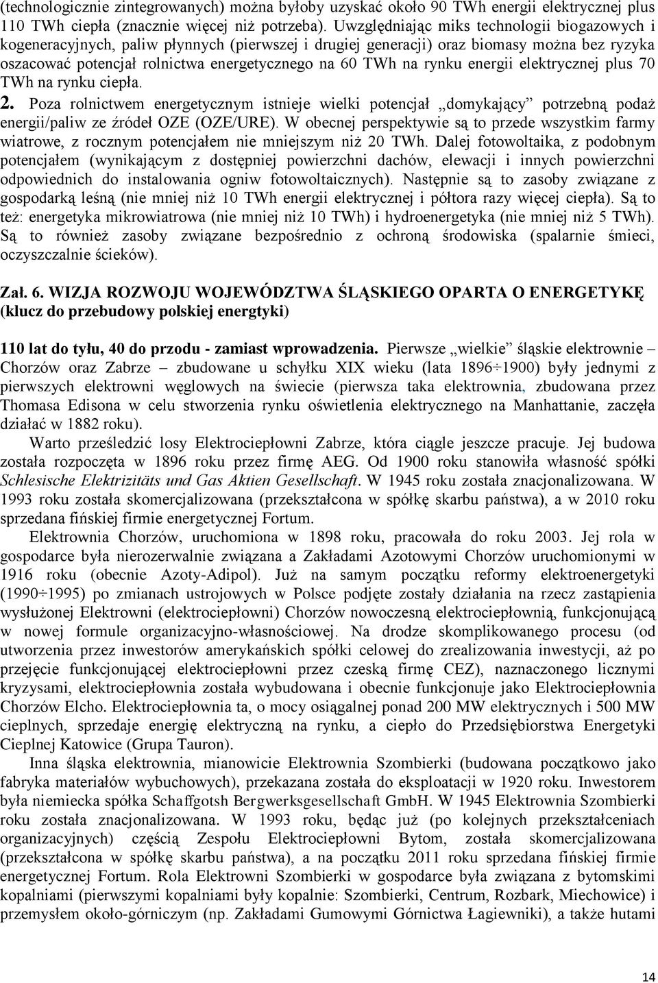 rynku energii elektrycznej plus 70 TWh na rynku ciepła. 2. Poza rolnictwem energetycznym istnieje wielki potencjał domykający potrzebną podaż energii/paliw ze źródeł OZE (OZE/URE).