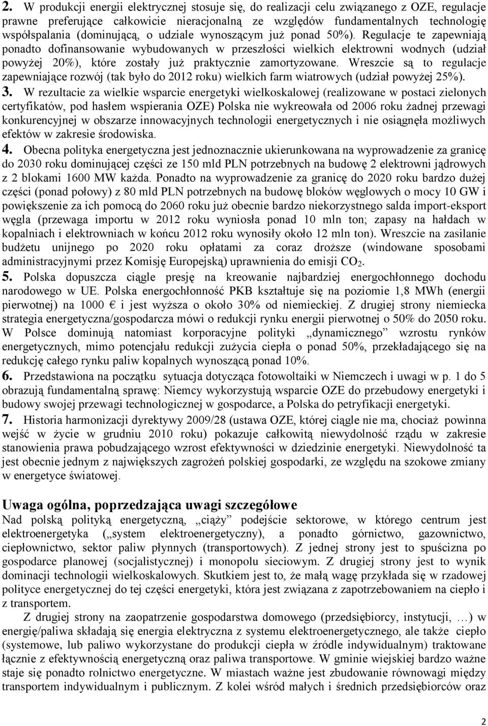 Regulacje te zapewniają ponadto dofinansowanie wybudowanych w przeszłości wielkich elektrowni wodnych (udział powyżej 20%), które zostały już praktycznie zamortyzowane.