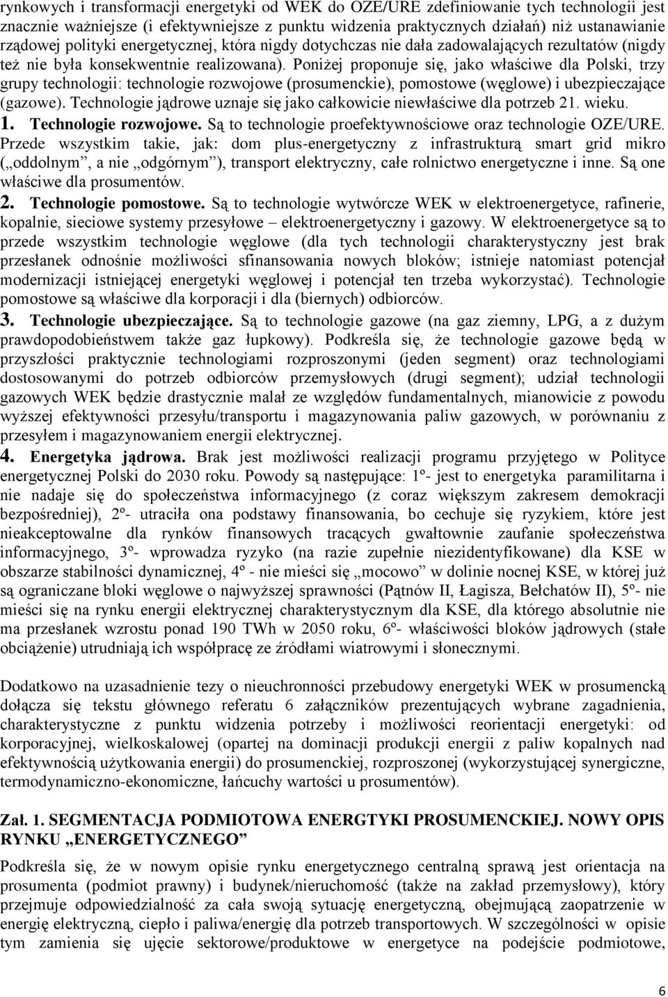 Poniżej proponuje się, jako właściwe dla Polski, trzy grupy technologii: technologie rozwojowe (prosumenckie), pomostowe (węglowe) i ubezpieczające (gazowe).