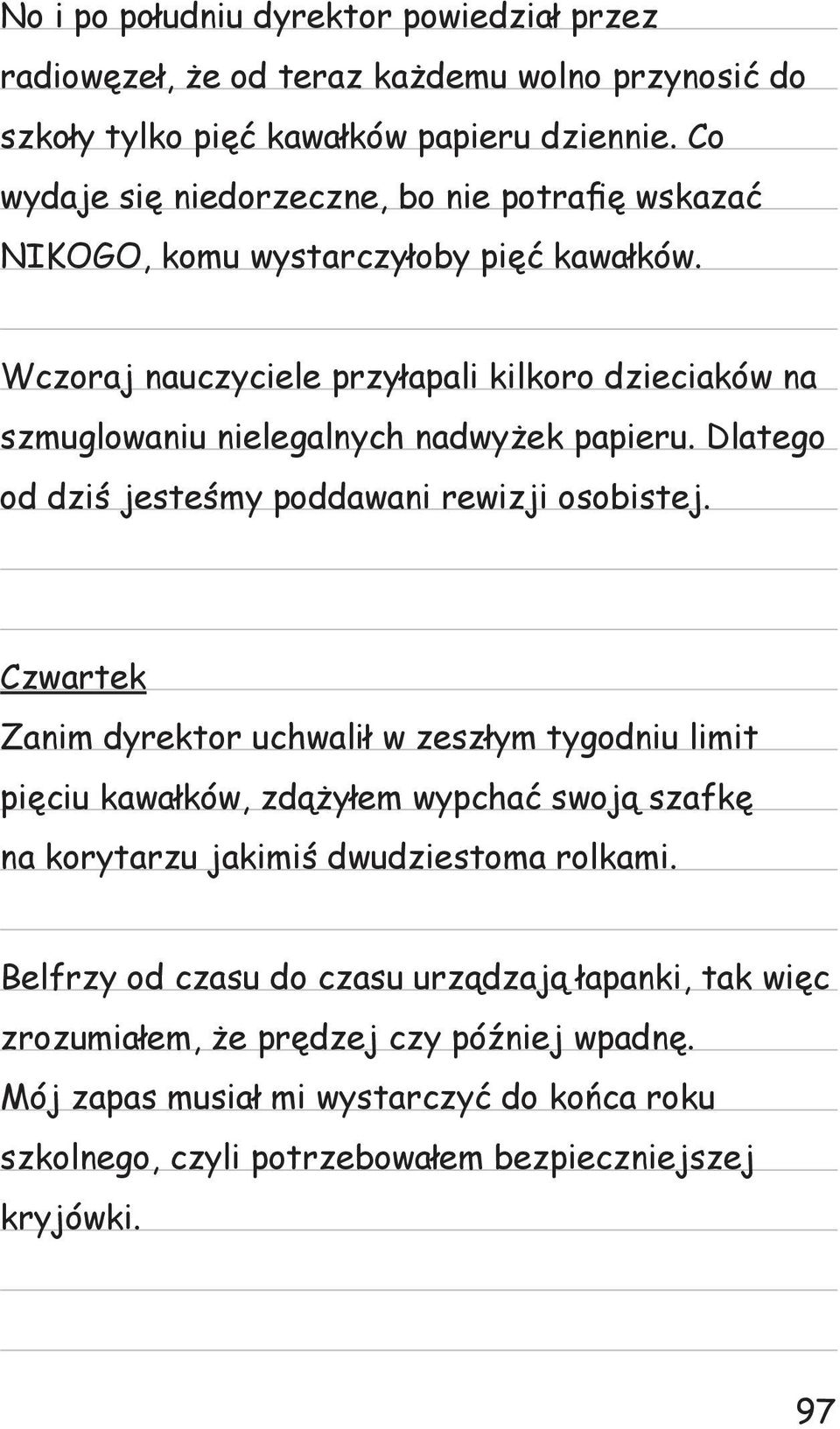 Wczoraj nauczyciele przyłapali kilkoro dzieciaków na szmuglowaniu nielegalnych nadwyżek papieru. Dlatego od dziś jesteśmy poddawani rewizji osobistej.