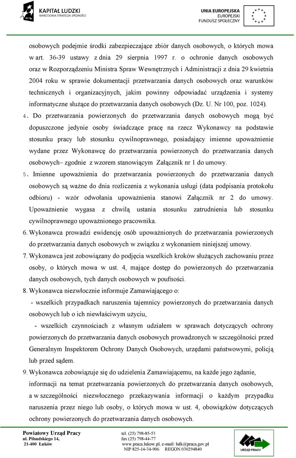 technicznych i organizacyjnych, jakim powinny odpowiadać urządzenia i systemy informatyczne służące do przetwarzania danych osobowych (Dz. U. Nr 100, poz. 1024). 4.