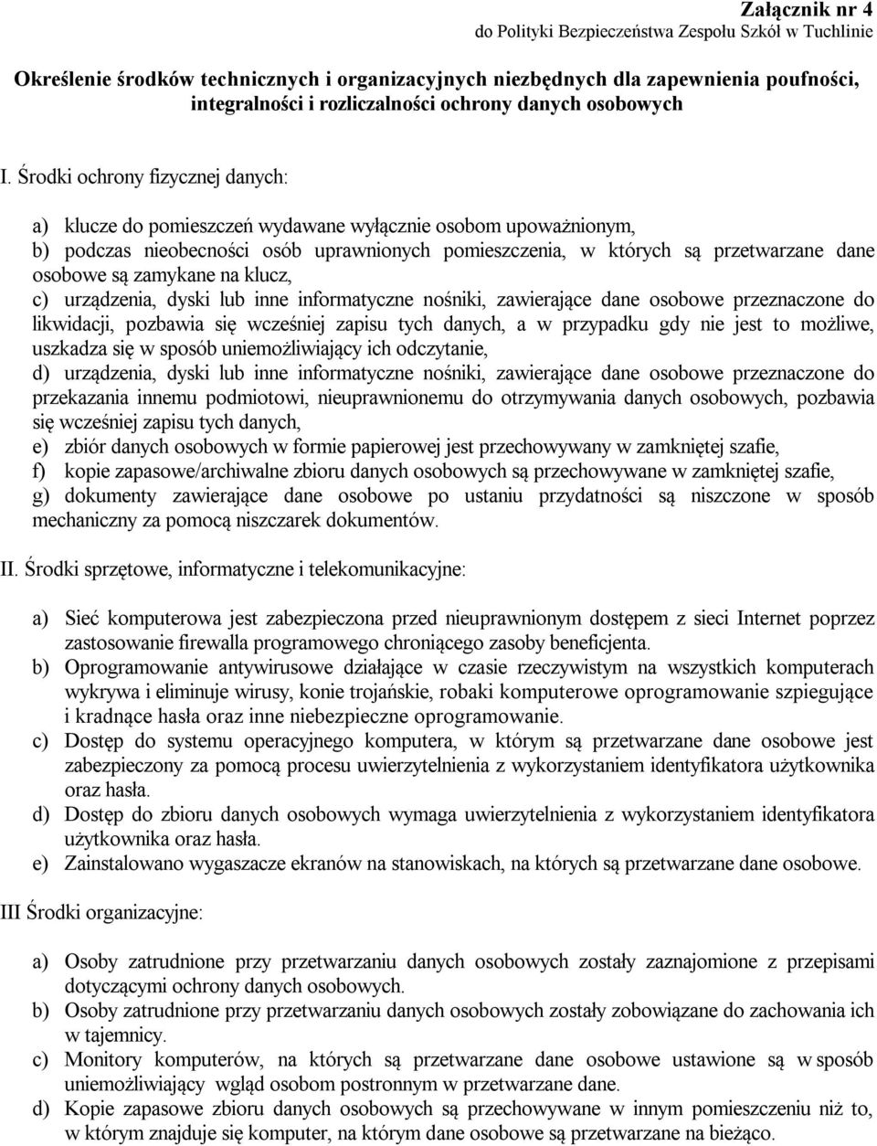 Środki ochrony fizycznej danych: a) klucze do pomieszczeń wydawane wyłącznie osobom upoważnionym, b) podczas nieobecności osób uprawnionych pomieszczenia, w których są przetwarzane dane osobowe są