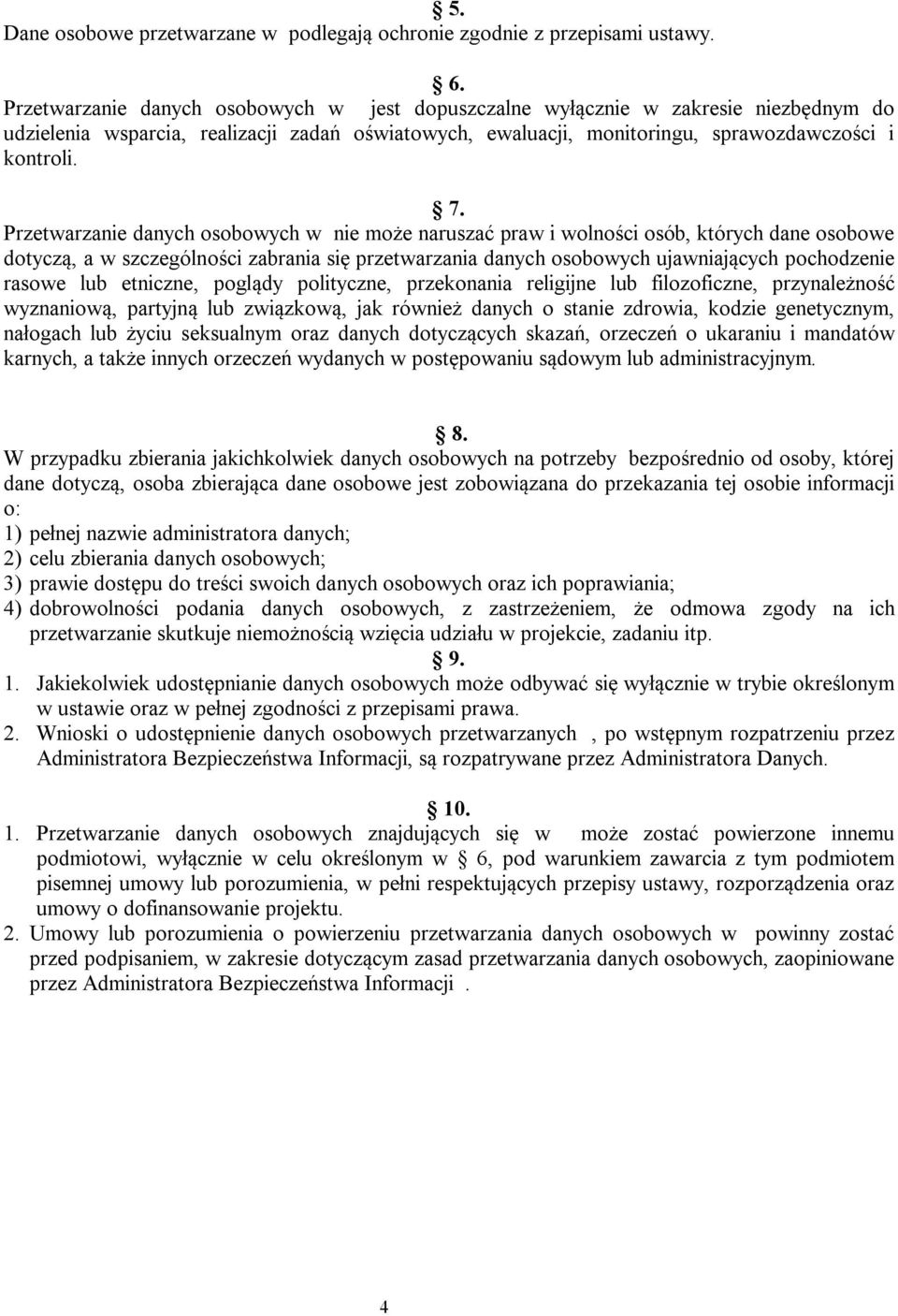 Przetwarzanie danych osobowych w nie może naruszać praw i wolności osób, których dane osobowe dotyczą, a w szczególności zabrania się przetwarzania danych osobowych ujawniających pochodzenie rasowe