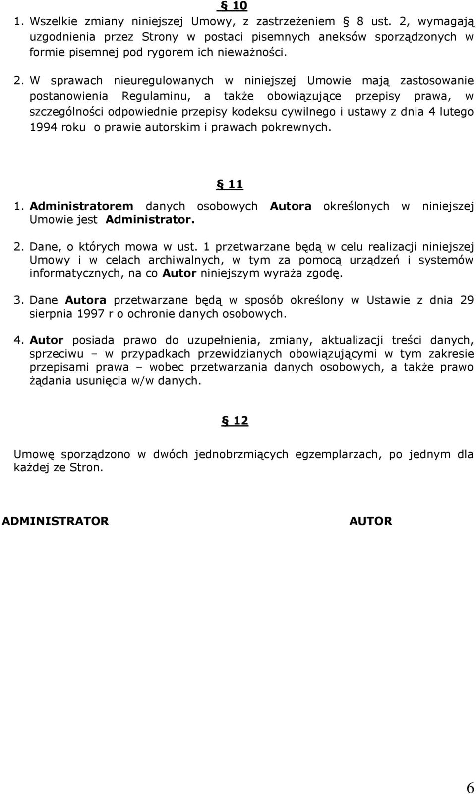 W sprawach nieuregulowanych w niniejszej Umowie mają zastosowanie postanowienia Regulaminu, a także obowiązujące przepisy prawa, w szczególności odpowiednie przepisy kodeksu cywilnego i ustawy z dnia