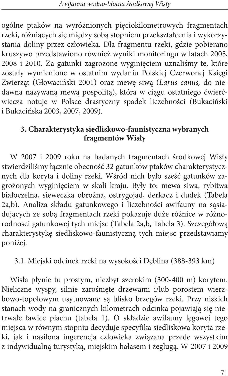 Za gatunki zagrożone wyginięciem uznaliśmy te, które zostały wymienione w ostatnim wydaniu Polskiej Czerwonej Księgi Zwierząt (Głowaciński 2001) oraz mewę siwą (Larus canus, do niedawna nazywaną mewą