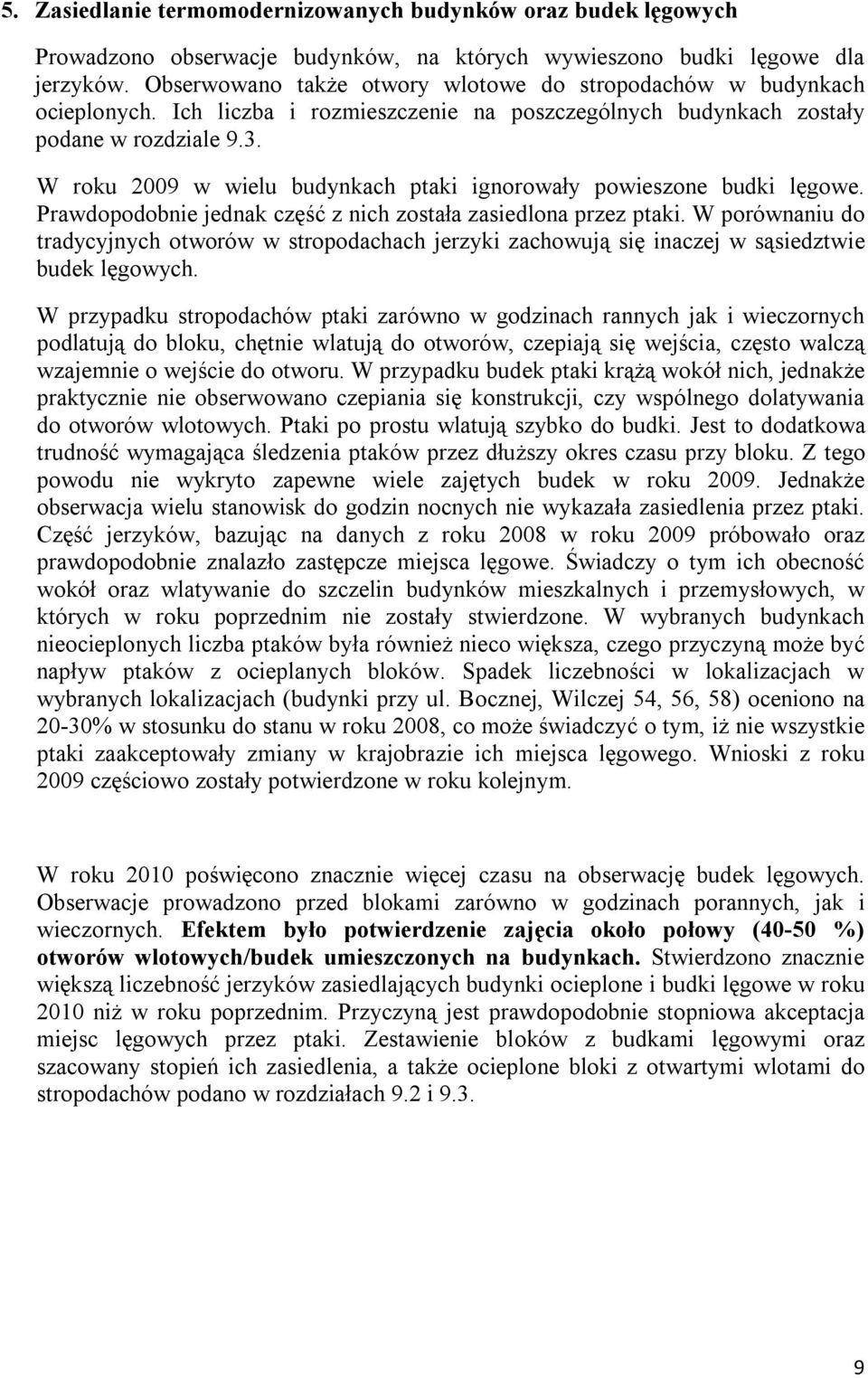 W roku 2009 w wielu budynkach ptaki ignorowały powieszone budki lęgowe. Prawdopodobnie jednak część z nich została zasiedlona przez ptaki.