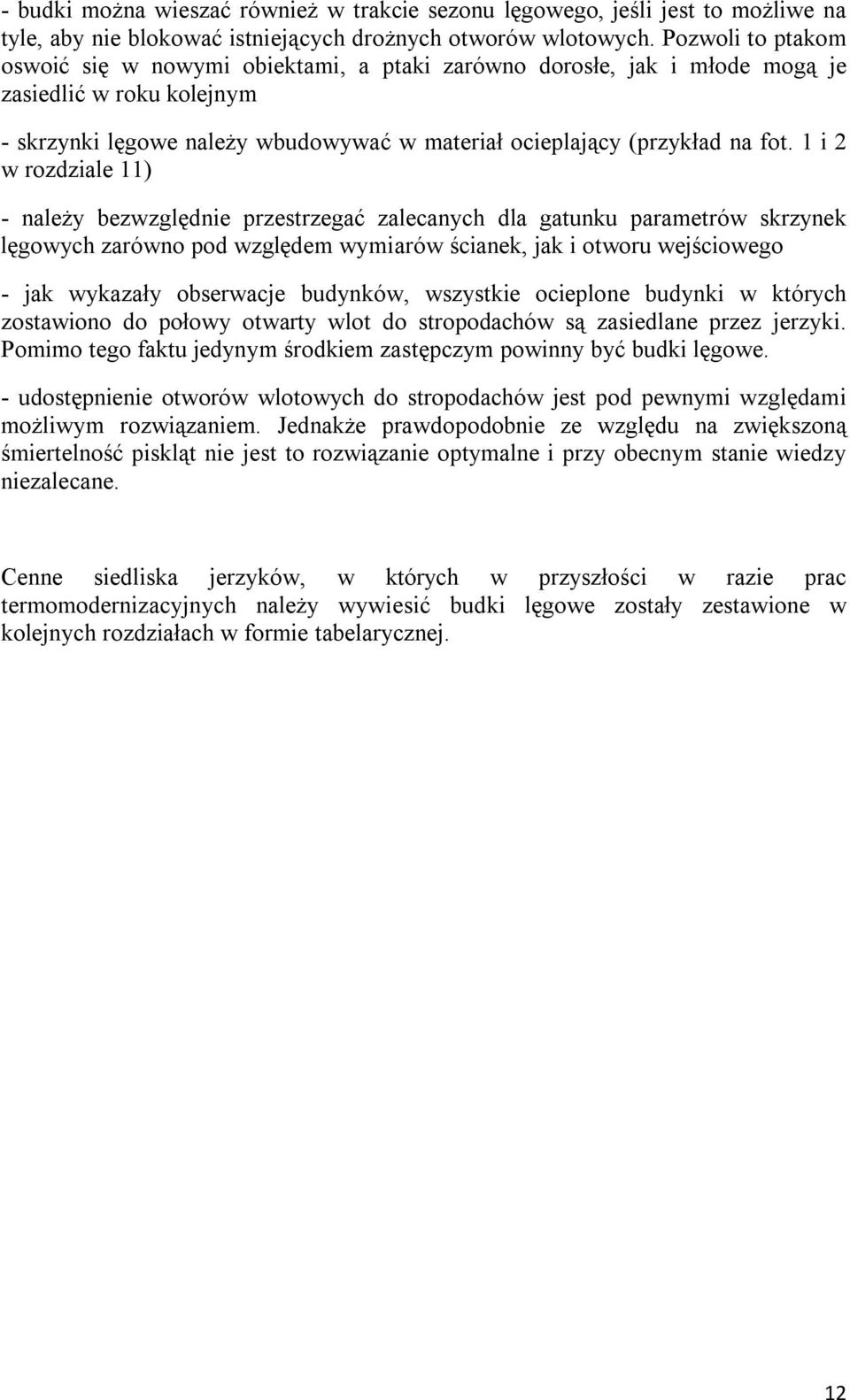 1 i 2 w rozdziale 11) - należy bezwzględnie przestrzegać zalecanych dla gatunku parametrów skrzynek lęgowych zarówno pod względem wymiarów ścianek, jak i otworu wejściowego - jak wykazały obserwacje