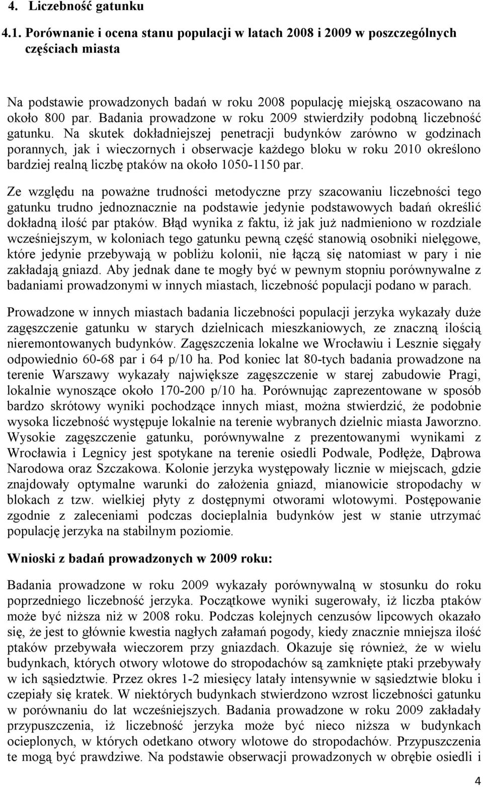 Badania prowadzone w roku 2009 stwierdziły podobną liczebność gatunku.