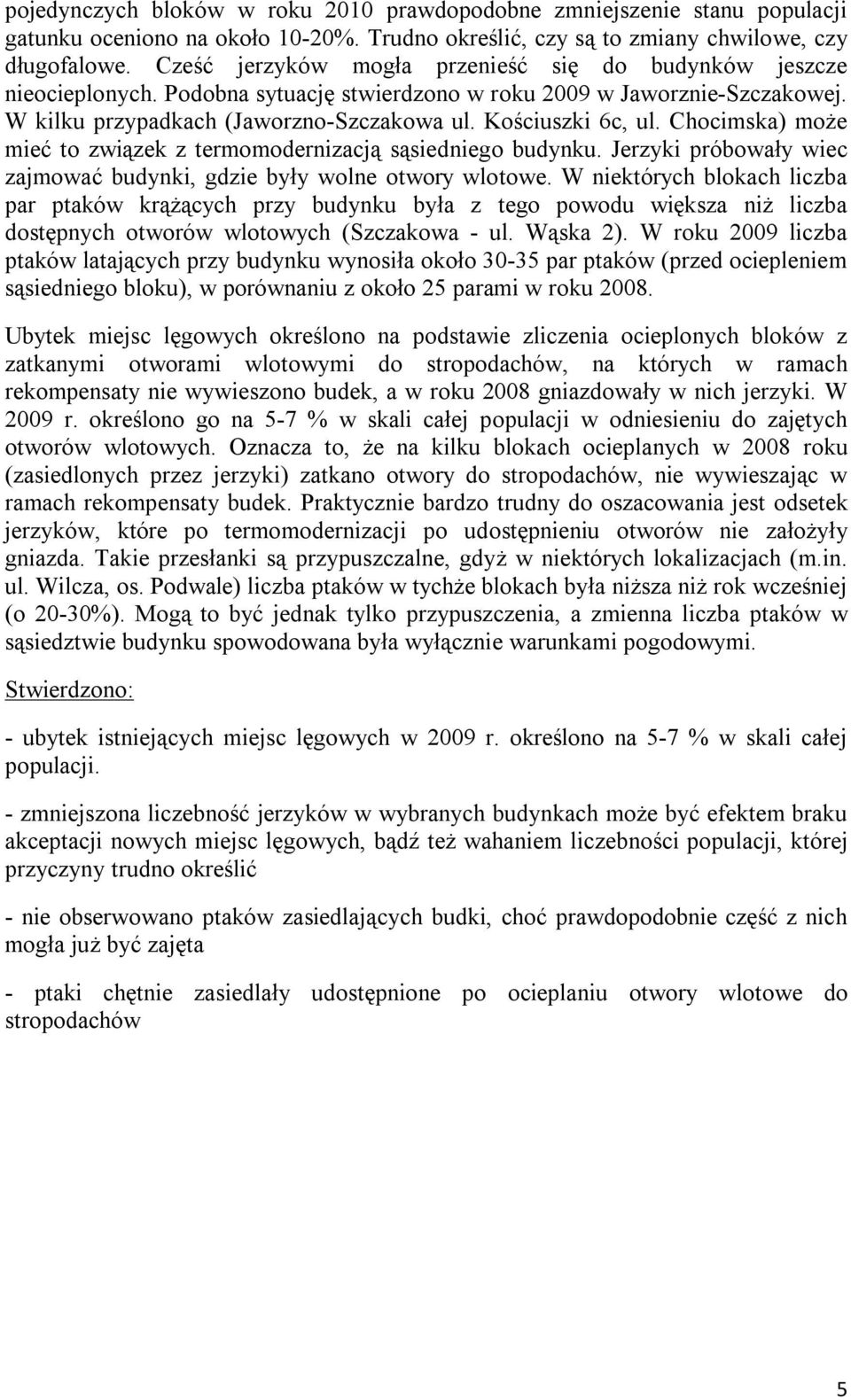 Chocimska) może mieć to związek z termomodernizacją sąsiedniego budynku. Jerzyki próbowały wiec zajmować budynki, gdzie były wolne otwory wlotowe.