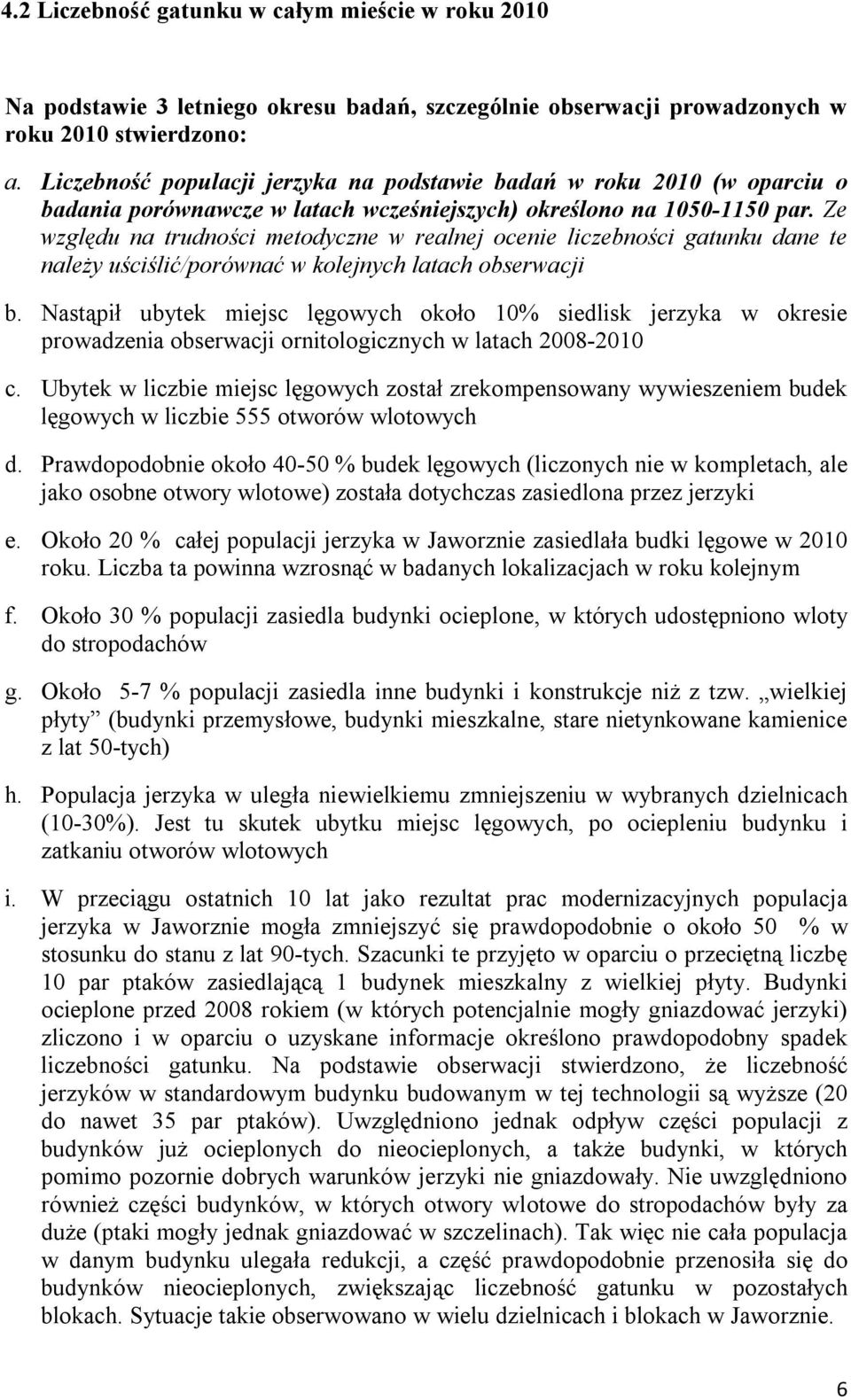 Ze względu na trudności metodyczne w realnej ocenie liczebności gatunku dane te należy uściślić/porównać w kolejnych latach obserwacji b.