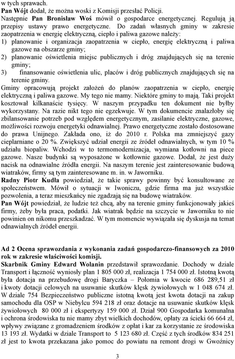 obszarze gminy; 2) planowanie oświetlenia miejsc publicznych i dróg znajdujących się na terenie gminy; 3) finansowanie oświetlenia ulic, placów i dróg publicznych znajdujących się na terenie gminy.